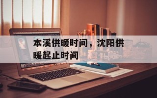 本溪供暖时间，沈阳供暖起止时间
