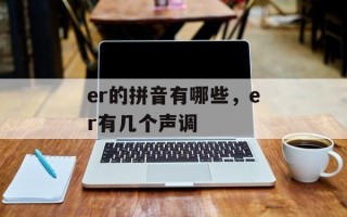 er的拼音有哪些，er有几个声调