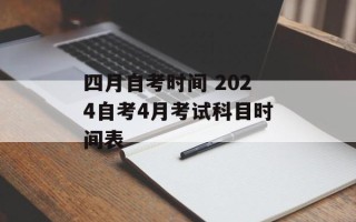 四月自考时间 2024自考4月考试科目时间表