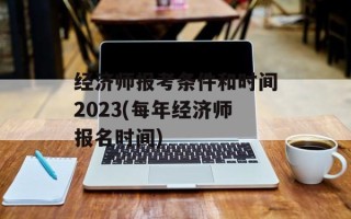 经济师报考条件和时间2023(每年经济师报名时间)