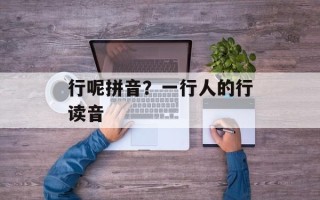 行呢拼音？一行人的行读音