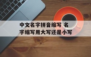 中文名字拼音缩写 名字缩写用大写还是小写