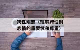 跨性别恋（理解跨性别恋情的重要性和尊重）