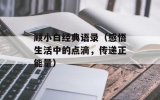 顾小白经典语录（感悟生活中的点滴，传递正能量）