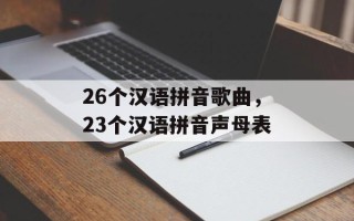 26个汉语拼音歌曲，23个汉语拼音声母表