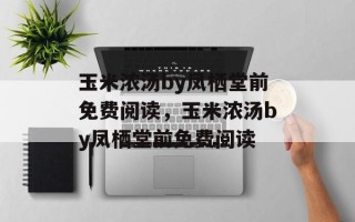 玉米浓汤by凤栖堂前免费阅读，玉米浓汤by凤栖堂前免费阅读