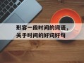 形容一段时间的词语，关于时间的好词好句