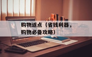 购物返点（省钱利器，购物必备攻略）