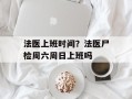 法医上班时间？法医尸检周六周日上班吗