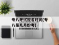 专八考试报名时间(专八是几月份考)