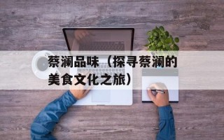 蔡澜品味（探寻蔡澜的美食文化之旅）