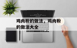 鸡肉粉的做法，鸡肉粉的做法大全