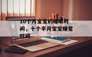 10个月宝宝的睡眠时间，十个半月宝宝睡觉时间