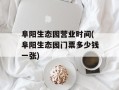 阜阳生态园营业时间(阜阳生态园门票多少钱一张)