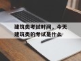 建筑类考试时间，今天建筑类的考试是什么