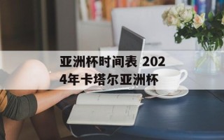 亚洲杯时间表 2024年卡塔尔亚洲杯