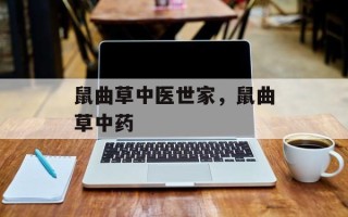 鼠曲草中医世家，鼠曲草中药