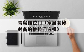 青岛推拉门（家居装修必备的推拉门选择）