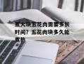 煮大块五花肉需要多长时间？五花肉块多久能煮熟