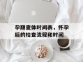 孕期查体时间表，怀孕后的检查流程和时间
