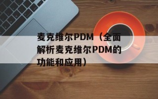麦克维尔PDM（全面解析麦克维尔PDM的功能和应用）