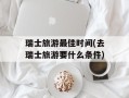 瑞士旅游最佳时间(去瑞士旅游要什么条件)