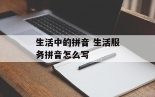 生活中的拼音 生活服务拼音怎么写