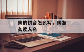卿的拼音怎么写，卿怎么读人名