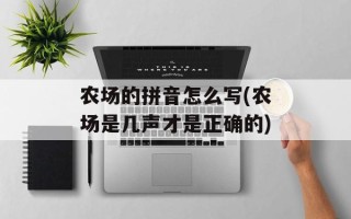 农场的拼音怎么写(农场是几声才是正确的)