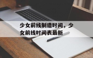 少女前线制造时间，少女前线时间表最新