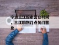 宁波三江超市营业时间，三江购物几点关门营业