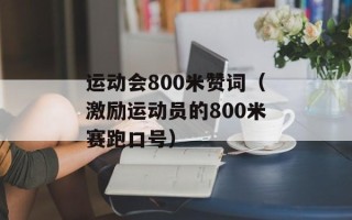 运动会800米赞词（激励运动员的800米赛跑口号）