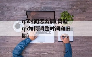 q5时间怎么调(奥迪q5如何调整时间和日期)