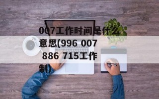 007工作时间是什么意思(996 007 886 715工作制)