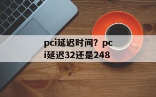 pci延迟时间？pci延迟32还是248