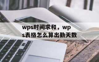 wps时间求和，wps表格怎么算出勤天数