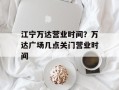 江宁万达营业时间？万达广场几点关门营业时间