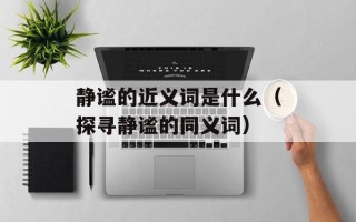 静谧的近义词是什么（探寻静谧的同义词）