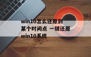 win10怎么还原到某个时间点 一键还原win10系统
