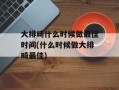 大排畸什么时候做最佳时间(什么时候做大排畸最佳)