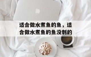 适合做水煮鱼的鱼，适合做水煮鱼的鱼没刺的