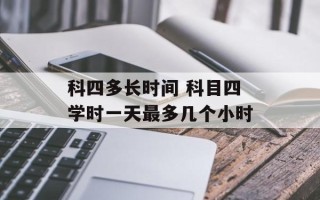 科四多长时间 科目四学时一天最多几个小时