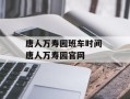 唐人万寿园班车时间 唐人万寿园官网