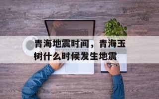 青海地震时间，青海玉树什么时候发生地震