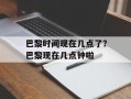 巴黎时间现在几点了？巴黎现在几点钟啦