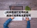 杭州西湖灯光秀时间 西湖灯光秀每天都有吗