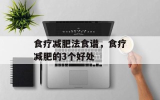 食疗减肥法食谱，食疗减肥的3个好处