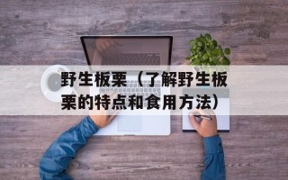 野生板栗（了解野生板栗的特点和食用方法）