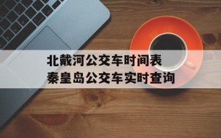 北戴河公交车时间表 秦皇岛公交车实时查询