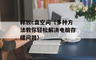 释放c盘空间（多种方法教你轻松解决电脑存储问题）